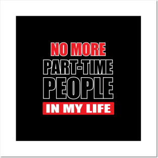 NO MORE PART-TIME PEOPLE in my life Posters and Art